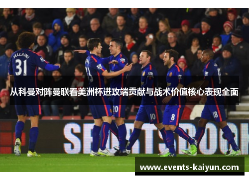 从科曼对阵曼联看美洲杯进攻端贡献与战术价值核心表现全面 从科曼对阵曼联看美洲杯进攻端贡献与战术价值核心表现全面