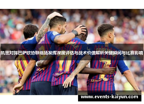 凯恩对阵巴萨欧协联临场发挥深度评估与战术价值解析关键瞬间与比赛影响 凯恩对阵巴萨欧协联临场发挥深度评估与战术价值解析关键瞬间与比赛影响