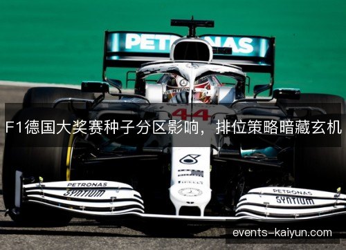 F1德国大奖赛种子分区影响，排位策略暗藏玄机