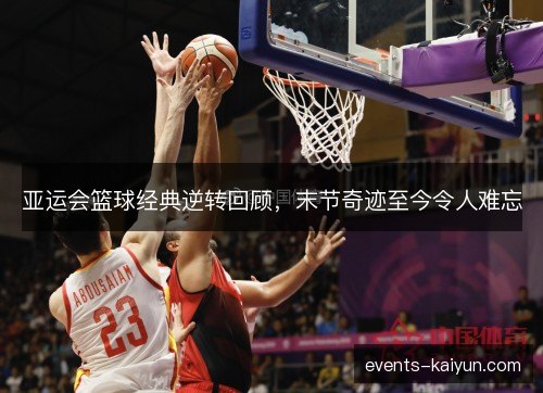 亚运会篮球经典逆转回顾，末节奇迹至今令人难忘